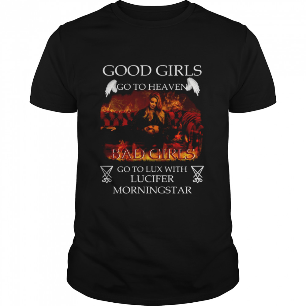 Good girls go to heaven Bad girls go to lux with Lucifer morningstar shirt