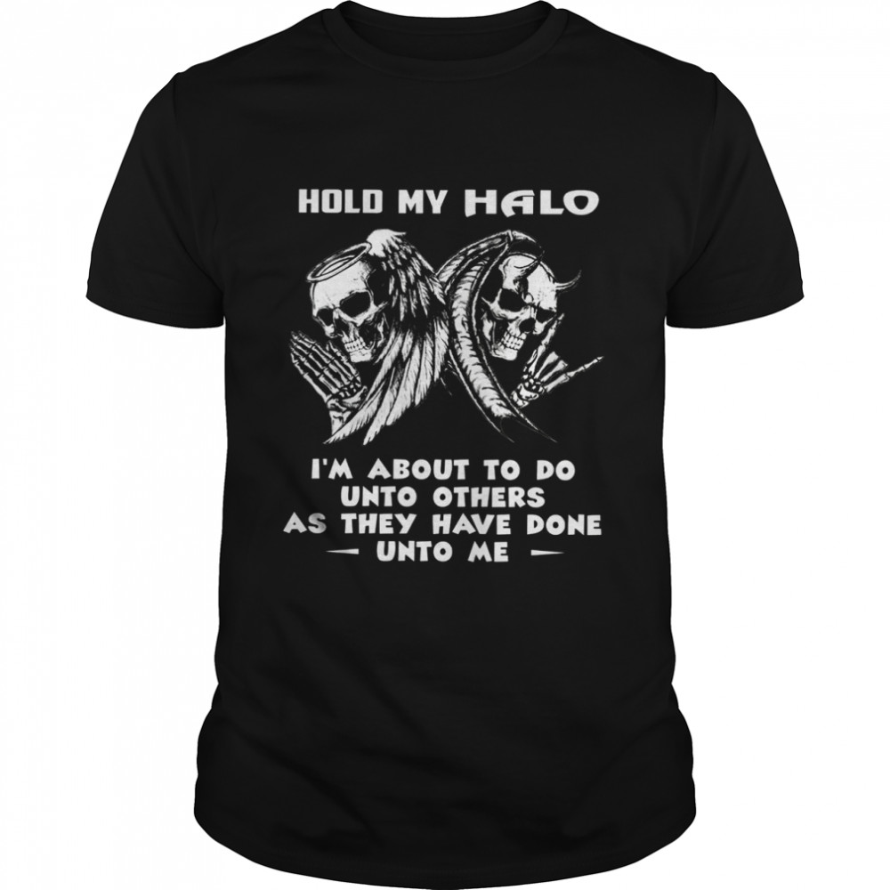 Hold my halo i’m about to do unto others as they have done unto me shirt