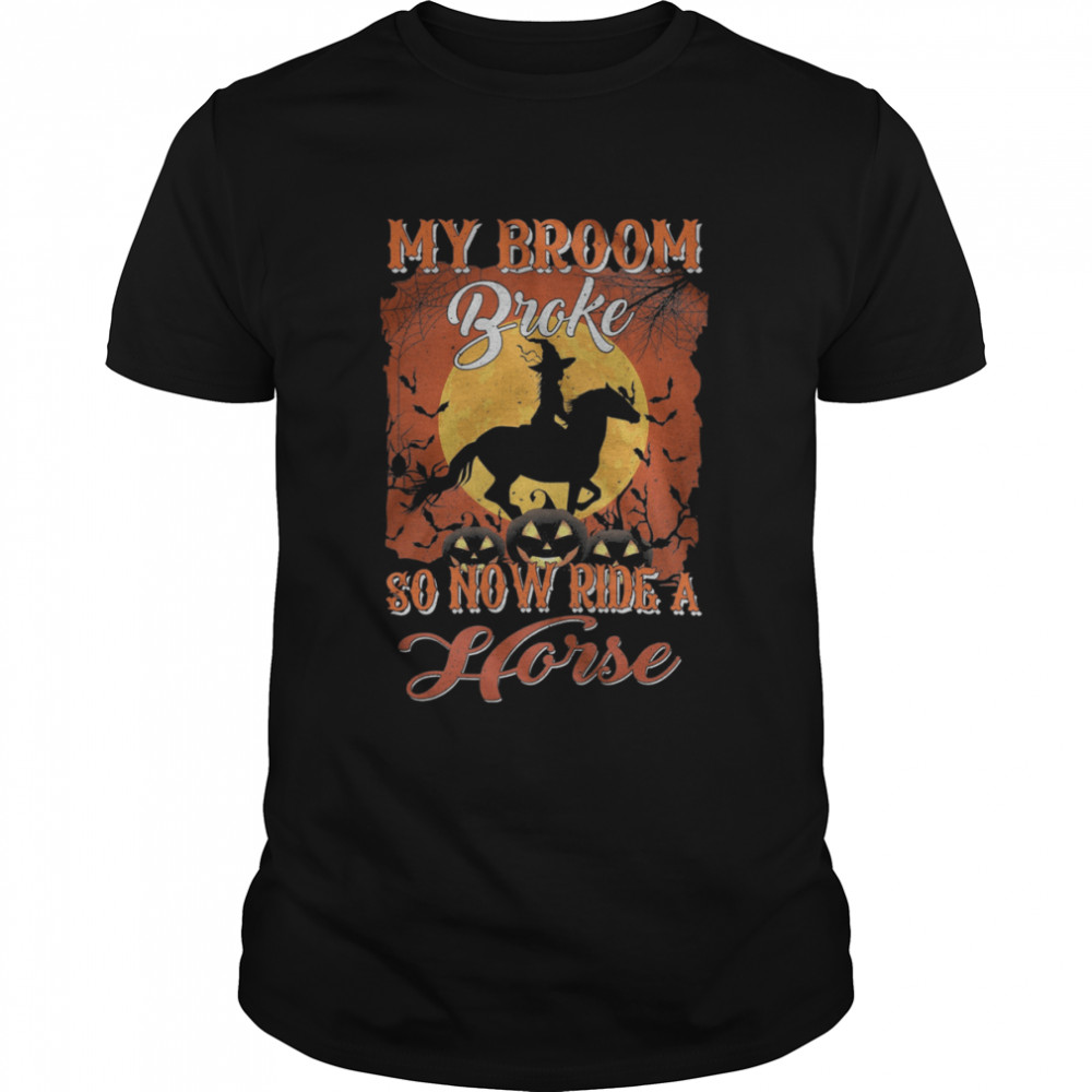 My Broom Broke So Now Ride A Horse Halloween shirt Classic Men's T-shirt