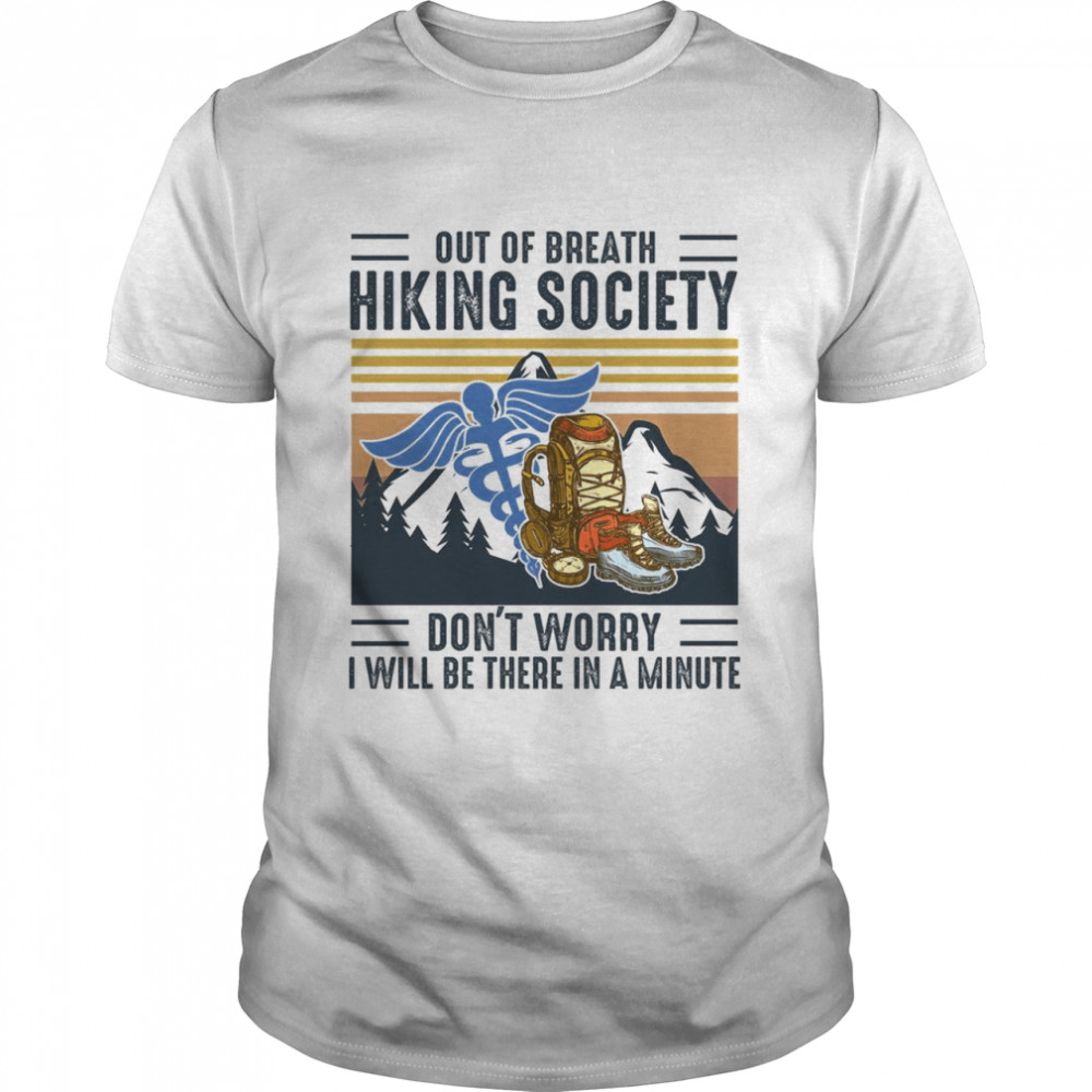 Out of breath hiking society don’t worry i will be there in a minute shirt