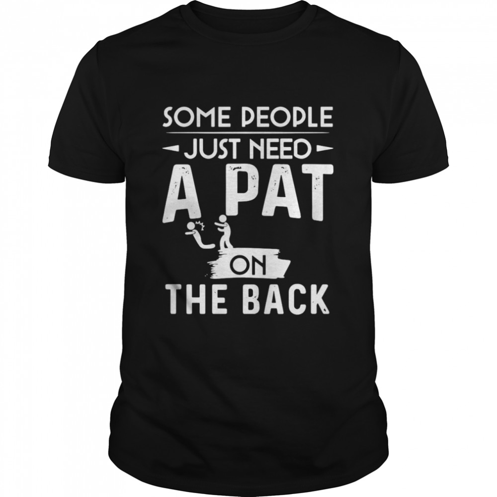 Joe Biden Some People Just Need A Pat On The Back T-shirt