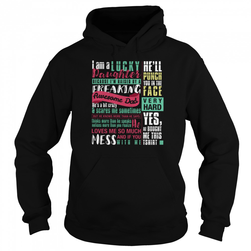 I Am A Lucky Daughter Because I’m Raised By A Freaking Awesome Dad He’s A Bit Crazy Scares Me Sometimes He’ll Punch You In The Face Very Hard  Unisex Hoodie
