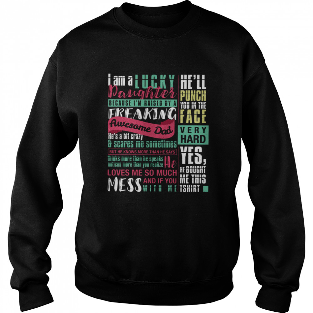 I Am A Lucky Daughter Because I’m Raised By A Freaking Awesome Dad He’s A Bit Crazy Scares Me Sometimes He’ll Punch You In The Face Very Hard  Unisex Sweatshirt