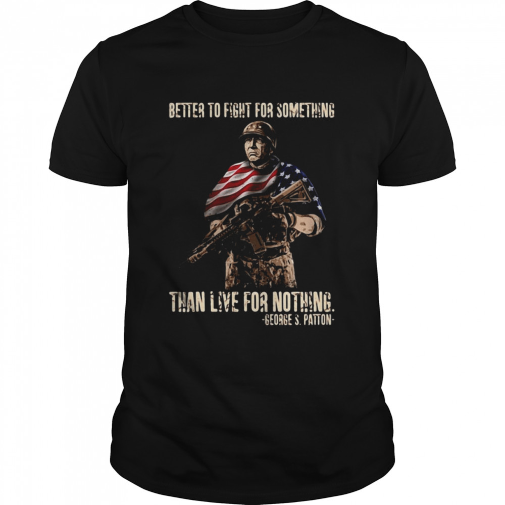 American Veteran Better To Fight For Something Than Live For Nothing T-shirt