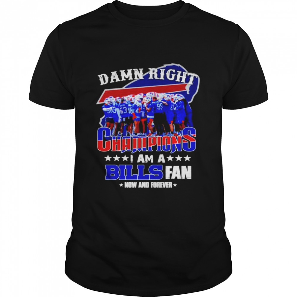 Damn right Champion’s I am a Buffalo Bills fan now and forever shirt