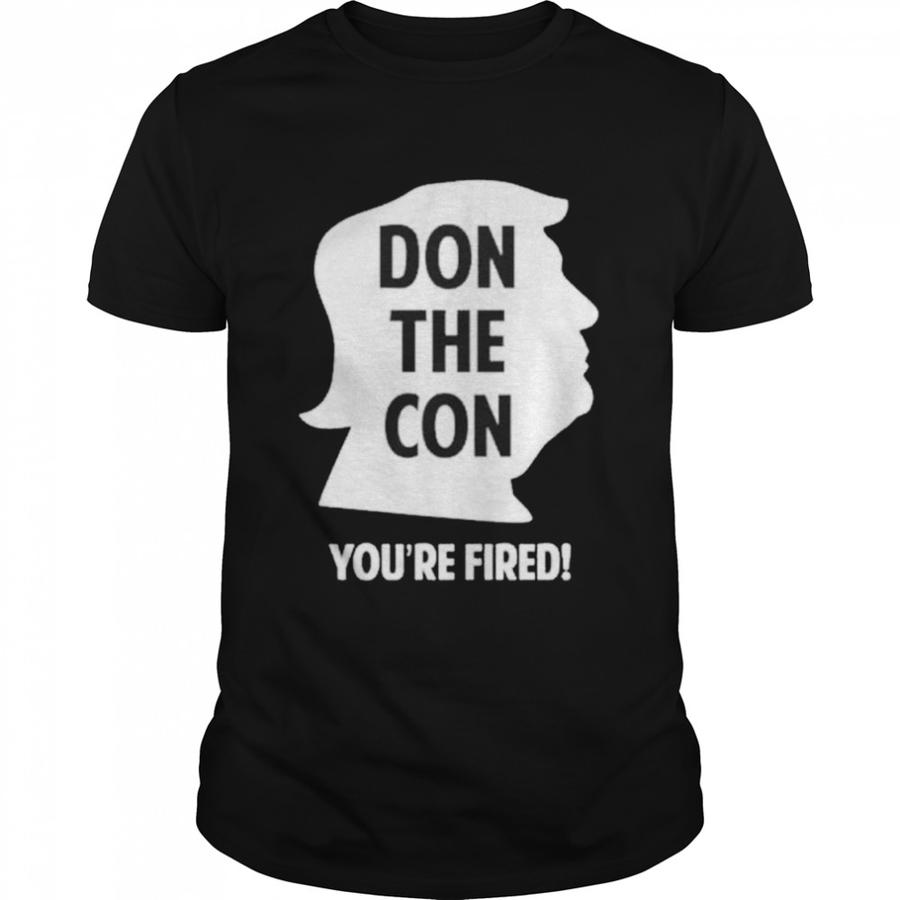 Don the con Trump impeached you’re fired shirt