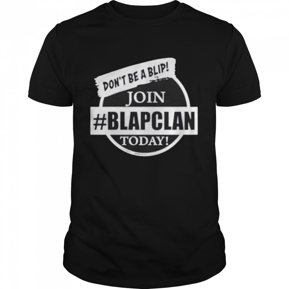 Don’t be a blip join today Blap Clan shirt