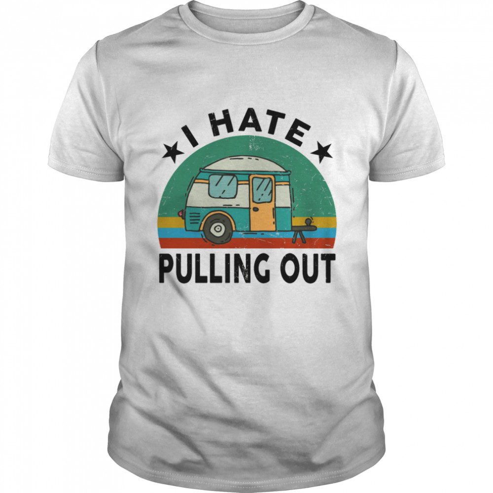 I Hate Pulling Out Shirt
