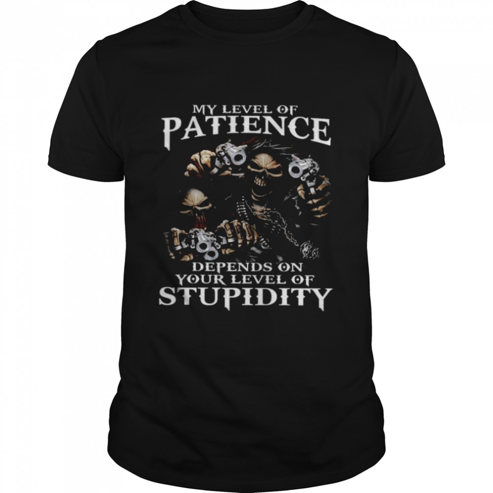My level of patience depends on your level of stupidity shirt