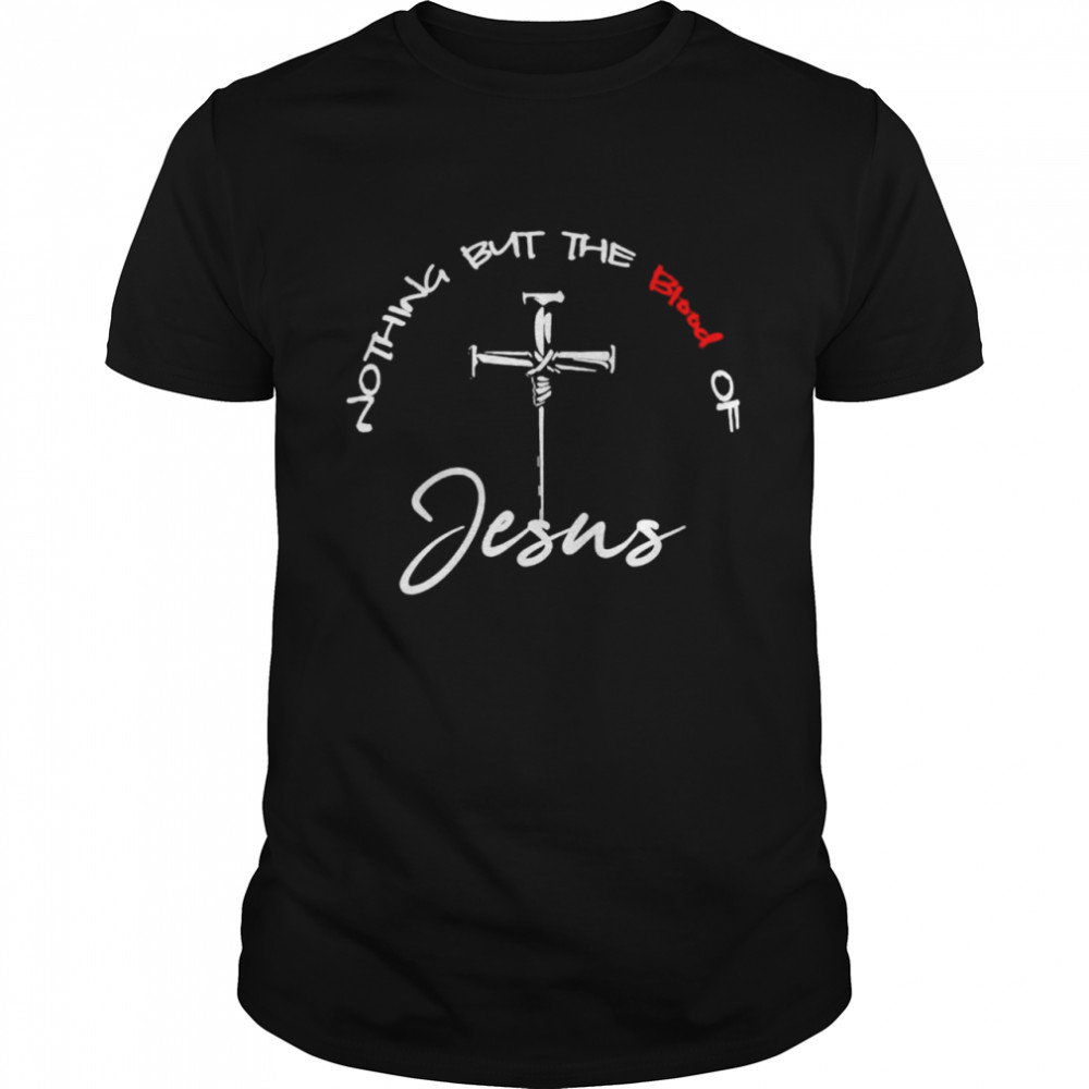 Nothing but the blood of Jesus shirt