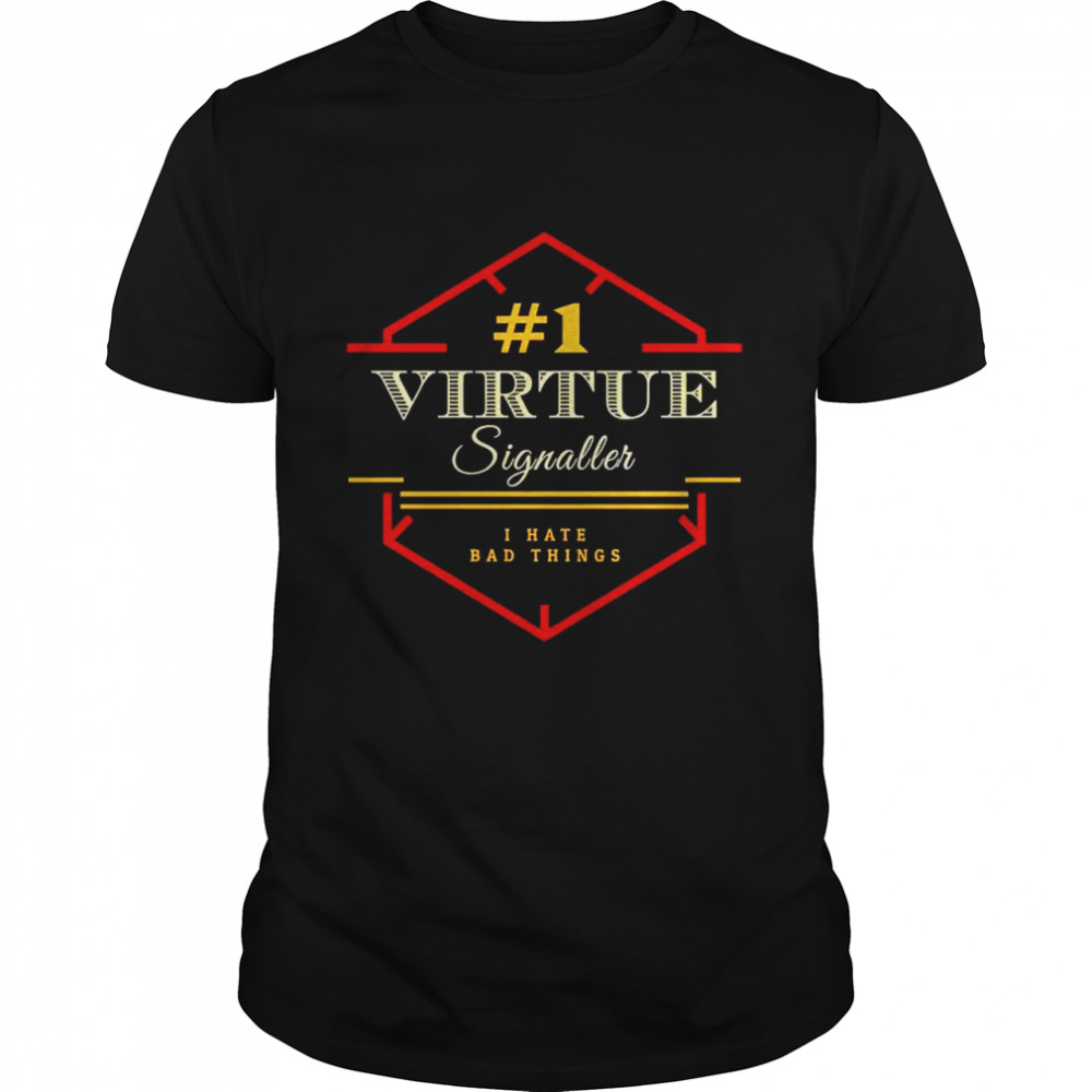 Number 1 Virtue signaller I hate bad things shirt