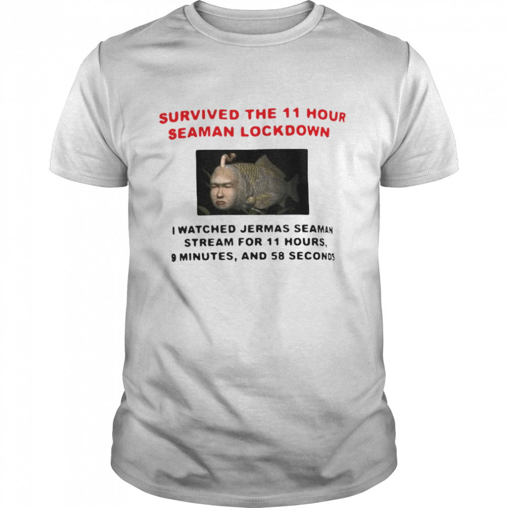 Survived The 11 Hour Seaman Lockdown I Watched Jermas Seaman Stream For 11 Hours T-shirt