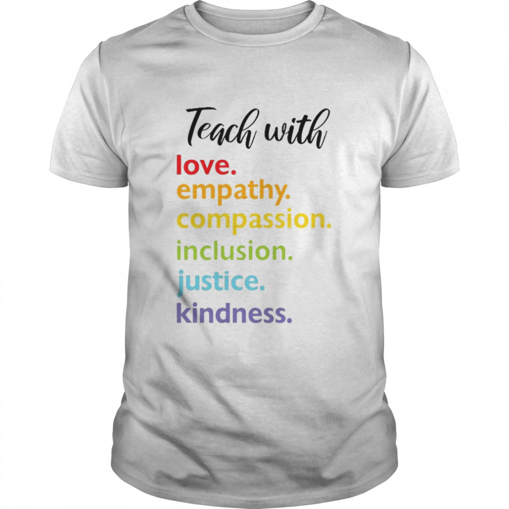 Teach with love empathy compassion inclusion justice kindness shirt Classic Men's T-shirt