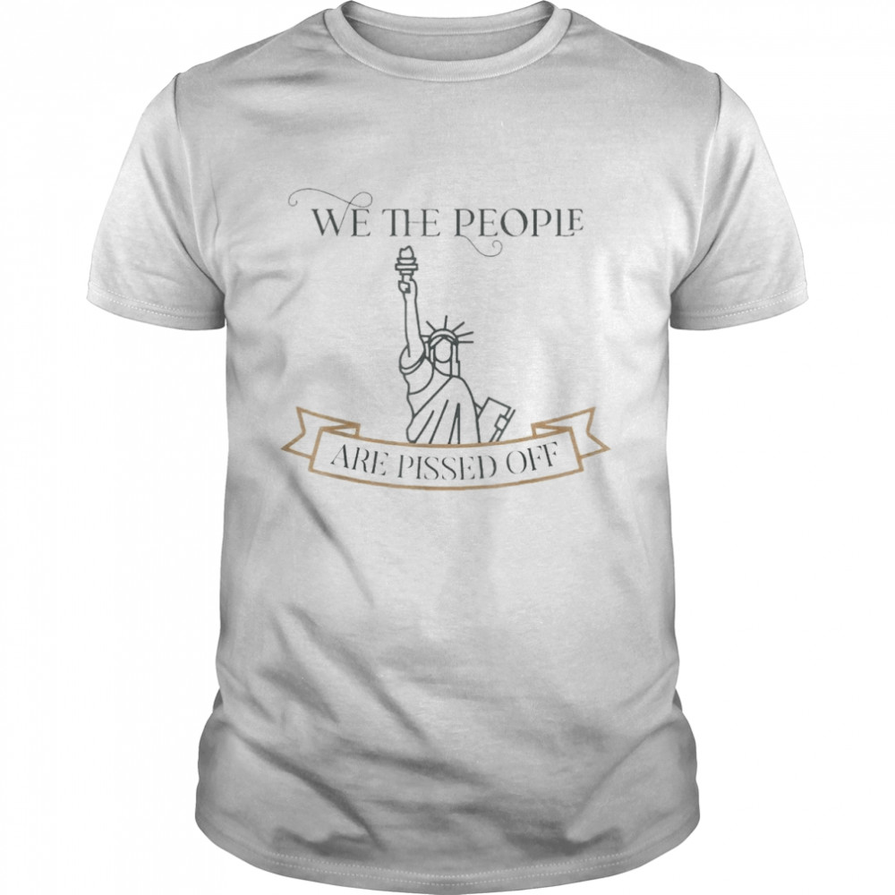 We the People are Pissed off Stop the Mandate Shirt