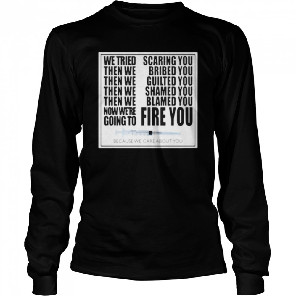 We tried scaring you then we bribed you because we care about you shirt Long Sleeved T-shirt