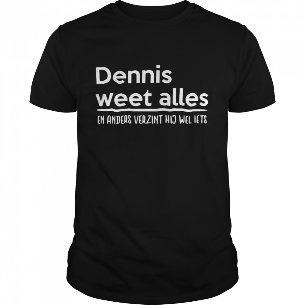 Dennis Weet Alles En Anders Verzint Hij Wel Iets  Classic Men's T-shirt