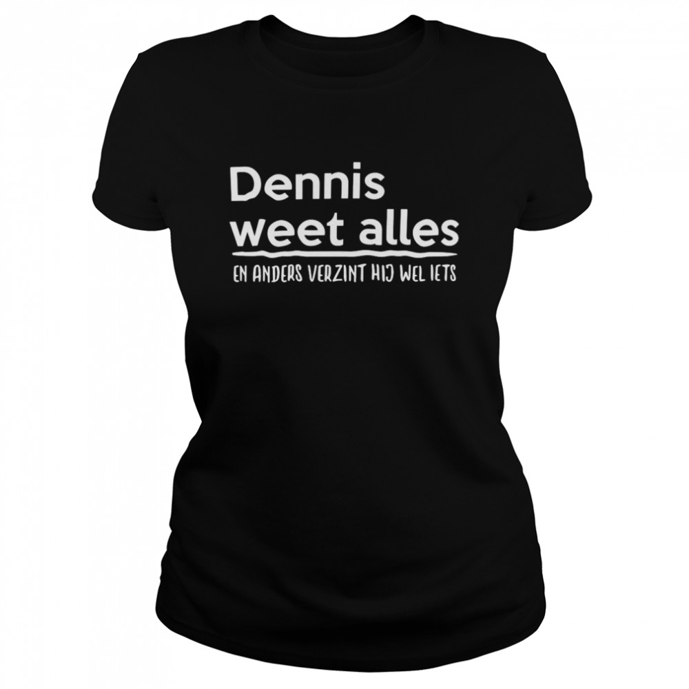 Dennis Weet Alles En Anders Verzint Hij Wel Iets  Classic Women's T-shirt