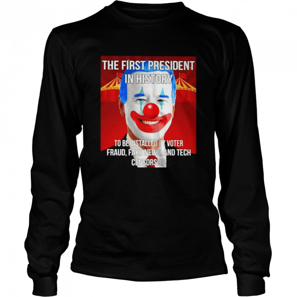 Joe Biden Clown The First President In History to be Installed by Voter Fraud Fake News and Tech Censorship shirt Long Sleeved T-shirt