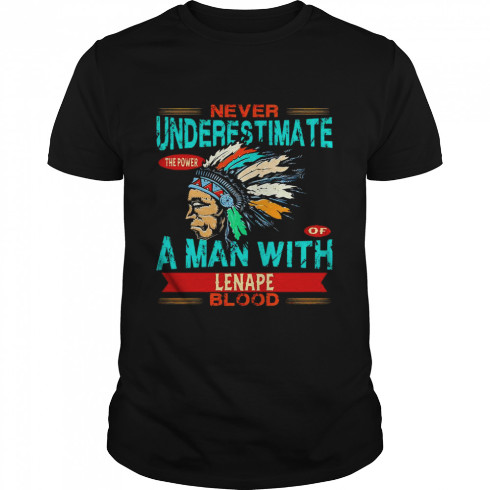 Native American never underestimate the power of a man with Lenape blood shirt Classic Men's T-shirt