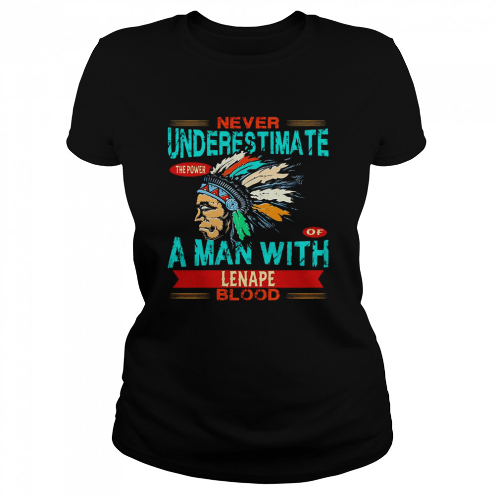 Native American never underestimate the power of a man with Lenape blood shirt Classic Women's T-shirt