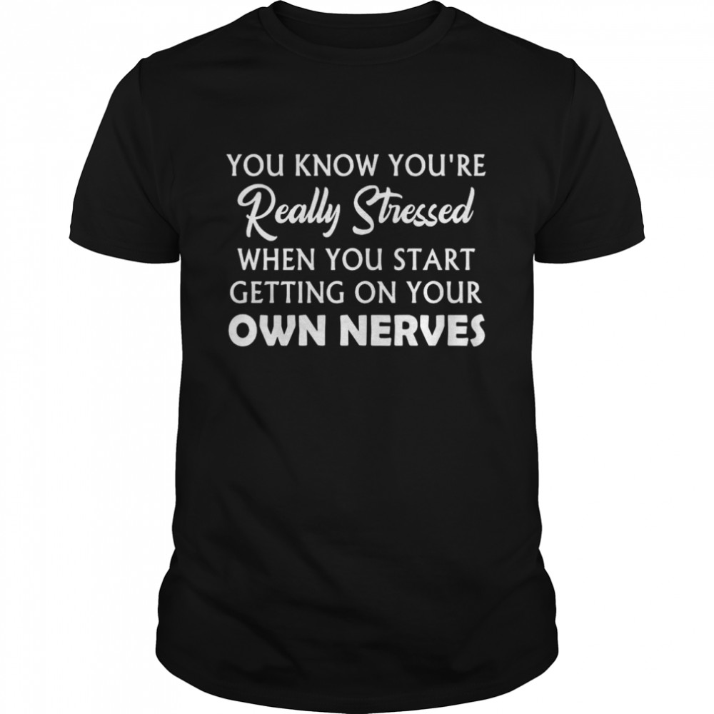 You Know You’re Really Stressed When You Start Getting On Your Own Nerves  Classic Men's T-shirt