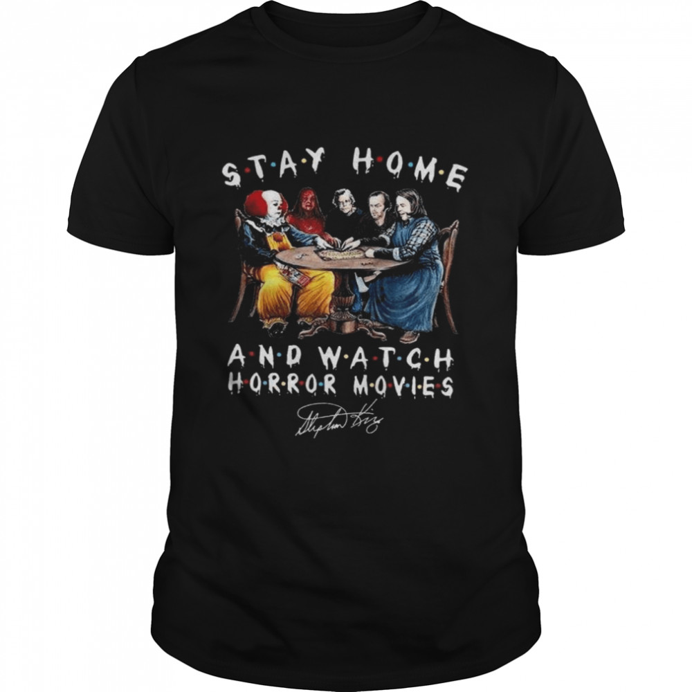 Nice official Stephen King Stay Home and Watch Horror Movies Signature 2021 Shirt
