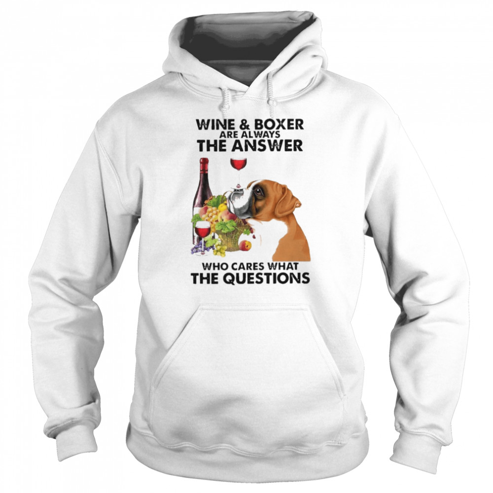 Wine And Boxer Are Always The Answer Who Cares What The Questions shirt Unisex Hoodie