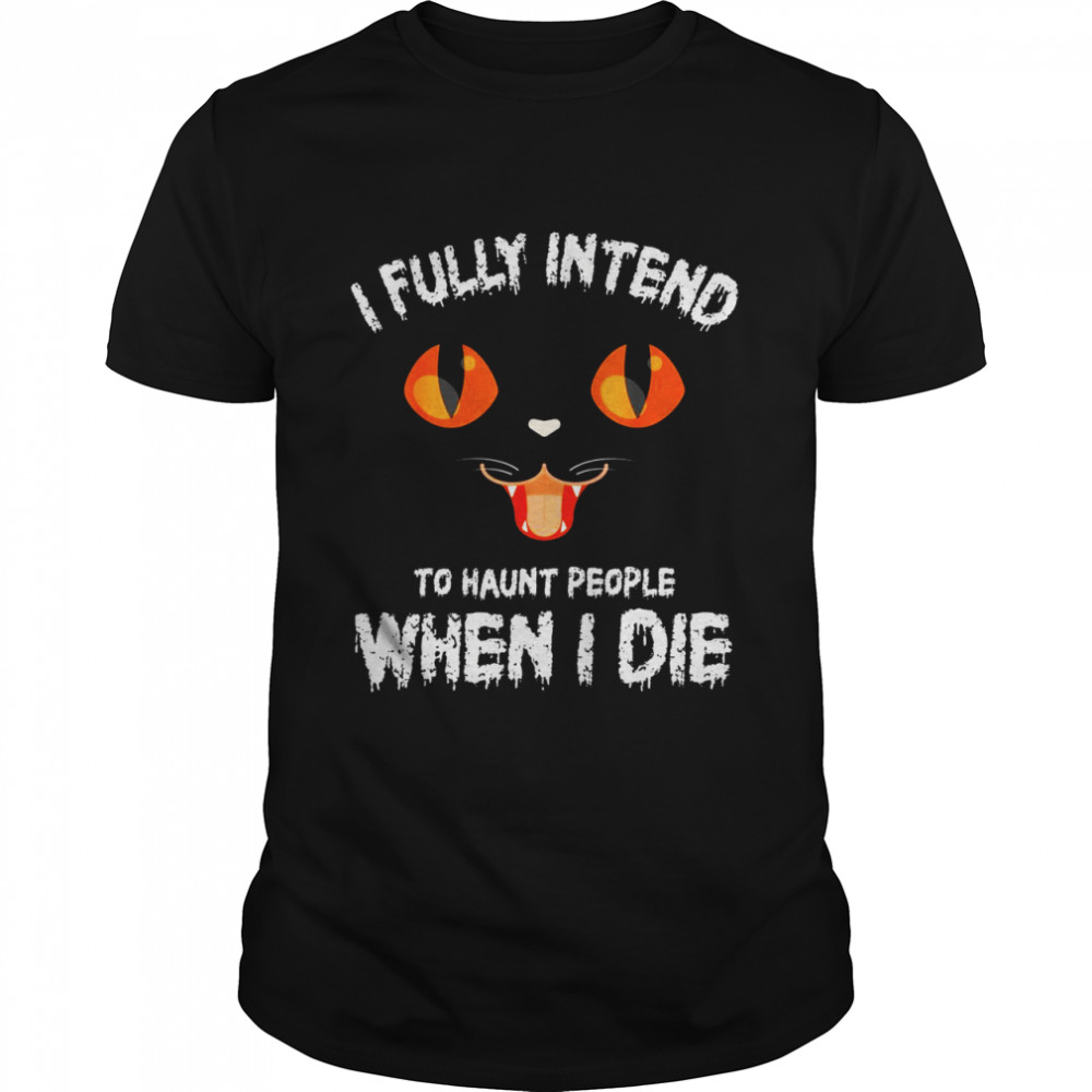I Fully Intend to Haunt People When I die Shirt