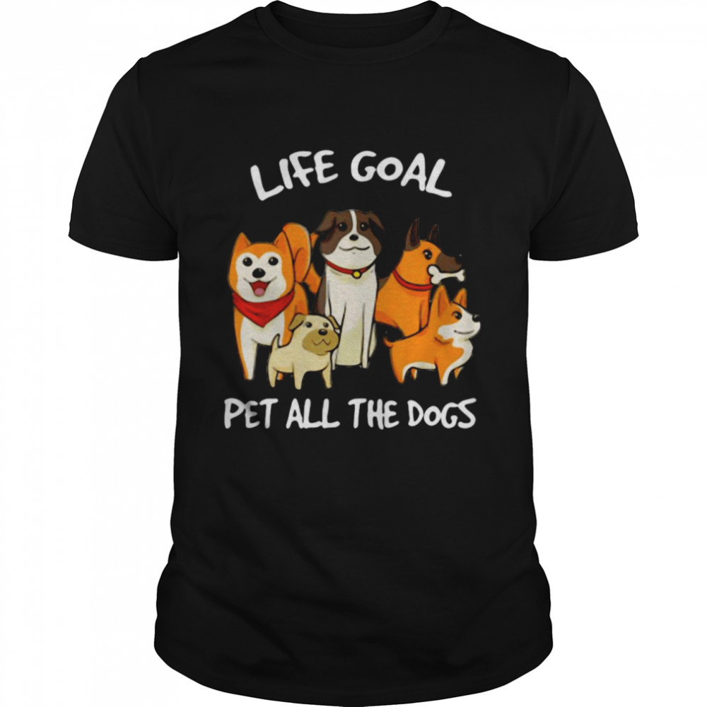 Life Goal Pet All The Dogs Shirt
