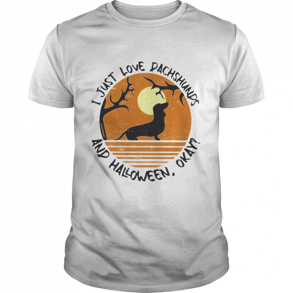 I Just Love Dachshunds And Halloween Okay T-shirt