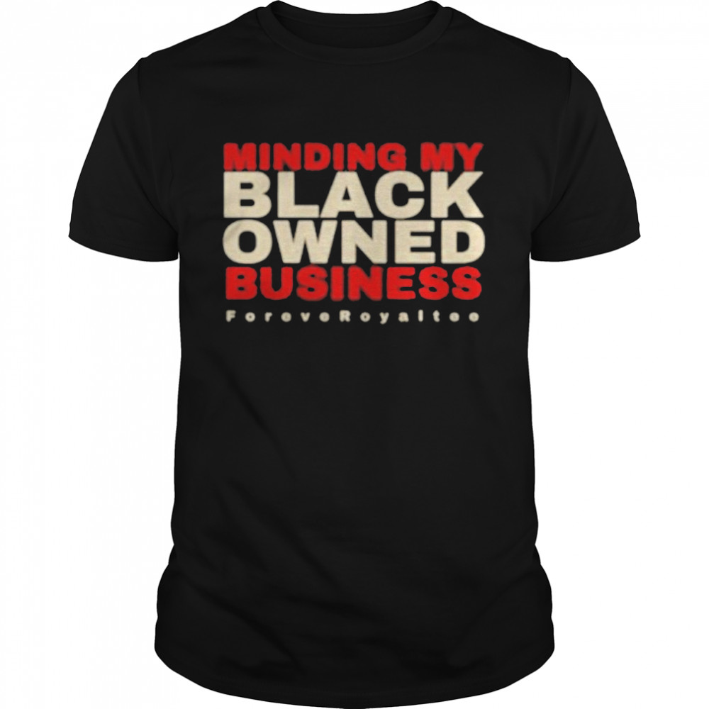 Minding My Black Owned Business shirt