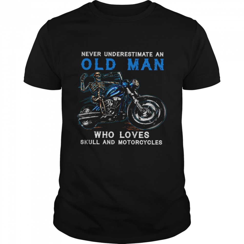 Never underestimate an old man who loves skull and motorcycles shirt