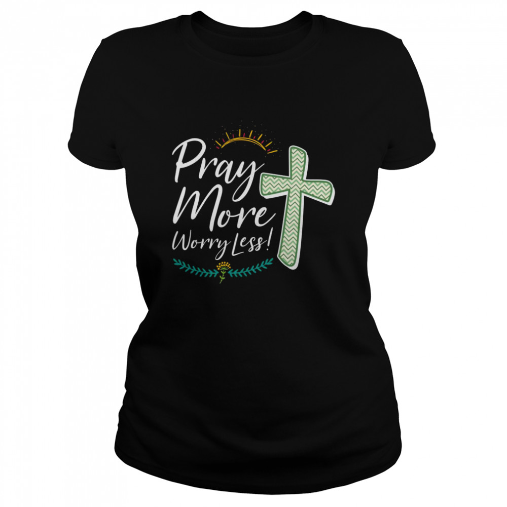 Christian Faith Motivational Inspirational Pray More  Classic Women's T-shirt