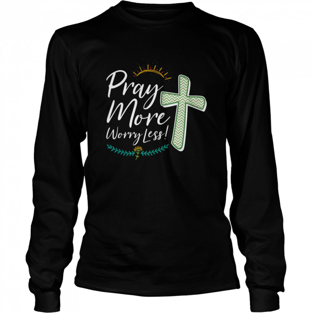 Christian Faith Motivational Inspirational Pray More  Long Sleeved T-shirt
