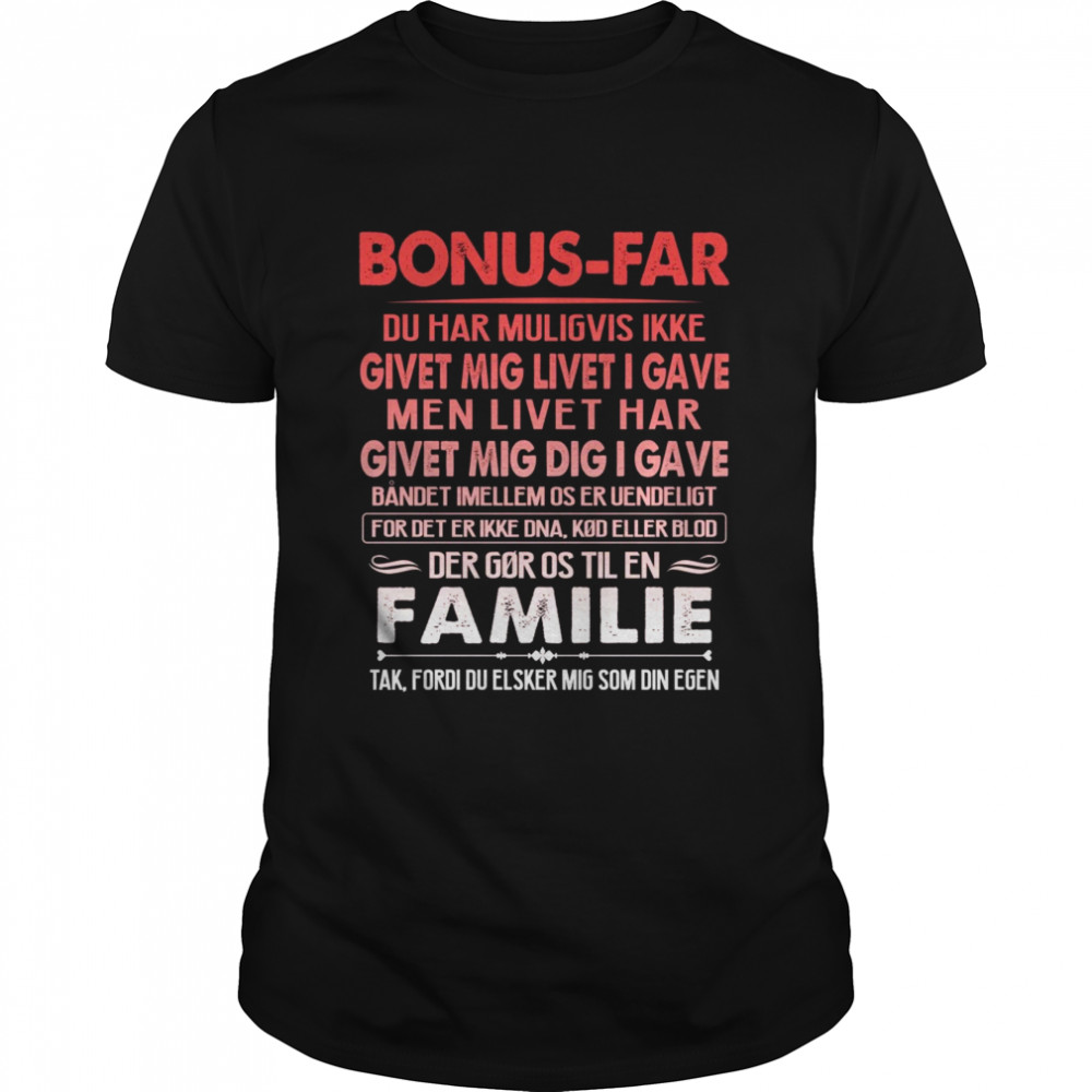 Bonus Far Du Har Muligvis Ikke Givet Mig Livet I Gave Men Livet Har Givet Mig Dig I Gave Familie Shirt