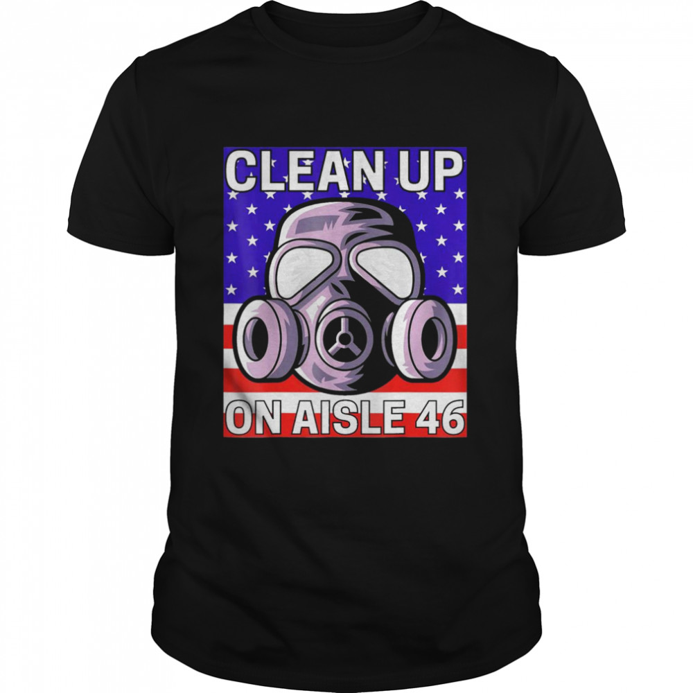 Clean up on aisle 46 antI Biden republican pro Trump shirt